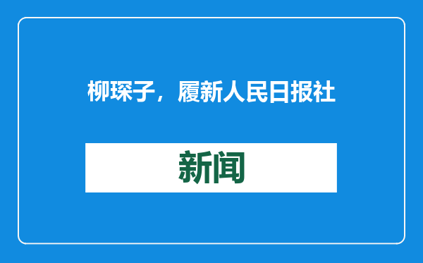 柳琛子，履新人民日报社
