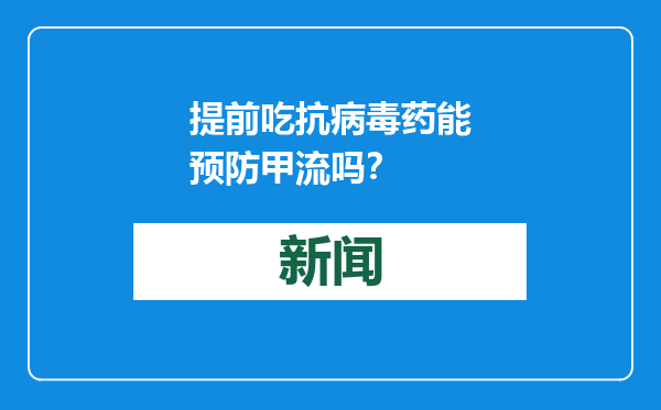 提前吃抗病毒药能预防甲流吗？