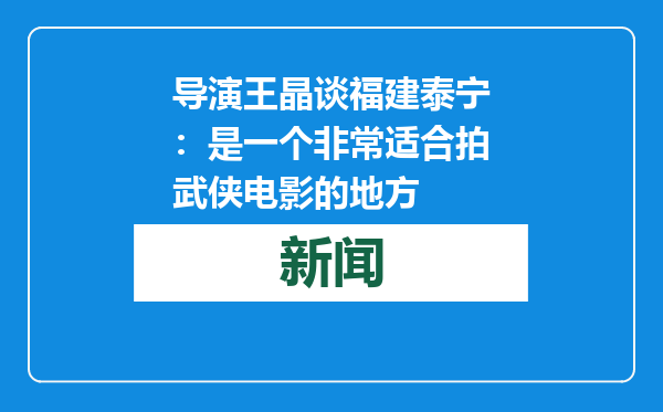 导演王晶谈福建泰宁：是一个非常适合拍武侠电影的地方