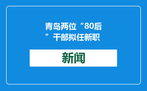 青岛两位“80后”干部拟任新职