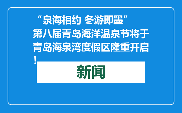 “泉海相约 冬游即墨” 第八届青岛海洋温泉节将于青岛海泉湾度假区隆重开启！