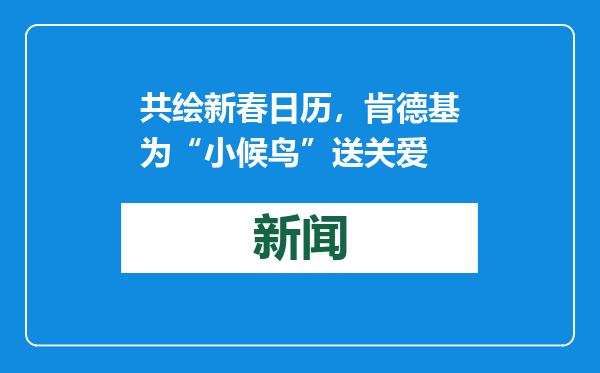 共绘新春日历，肯德基为“小候鸟”送关爱