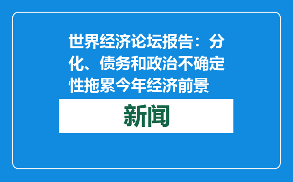 世界经济论坛报告：分化、债务和政治不确定性拖累今年经济前景