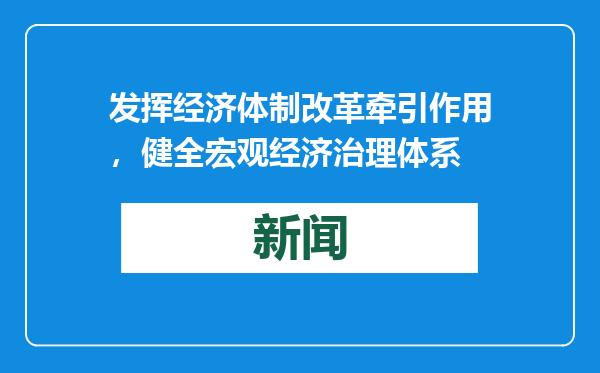 发挥经济体制改革牵引作用，健全宏观经济治理体系