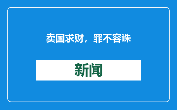 卖国求财，罪不容诛