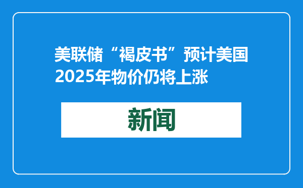 美联储“褐皮书”预计美国2025年物价仍将上涨
