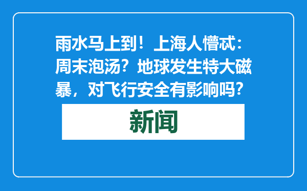 雨水马上到！上海人懵忒：周末泡汤？地球发生特大磁暴，对飞行安全有影响吗？
