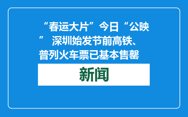 “春运大片”今日“公映” 深圳始发节前高铁、普列火车票已基本售罄