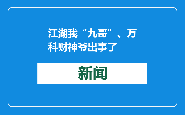 江湖我“九哥”、万科财神爷出事了