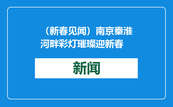 （新春见闻）南京秦淮河畔彩灯璀璨迎新春
