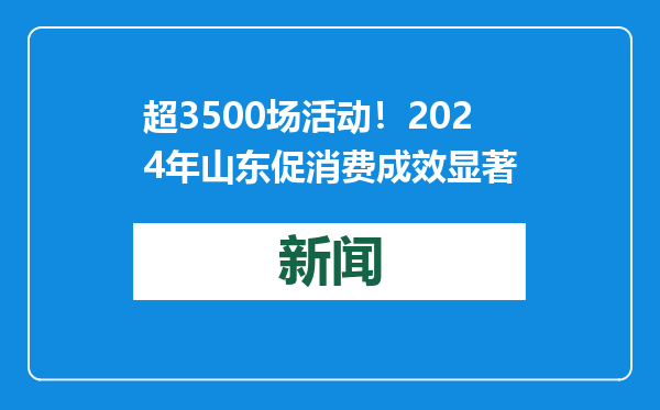 超3500场活动！2024年山东促消费成效显著