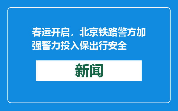 春运开启，北京铁路警方加强警力投入保出行安全