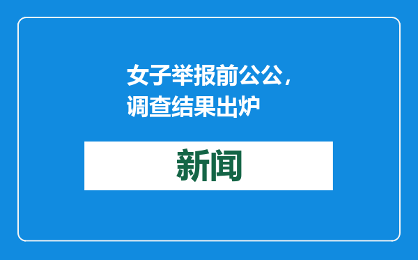 女子举报前公公，调查结果出炉
