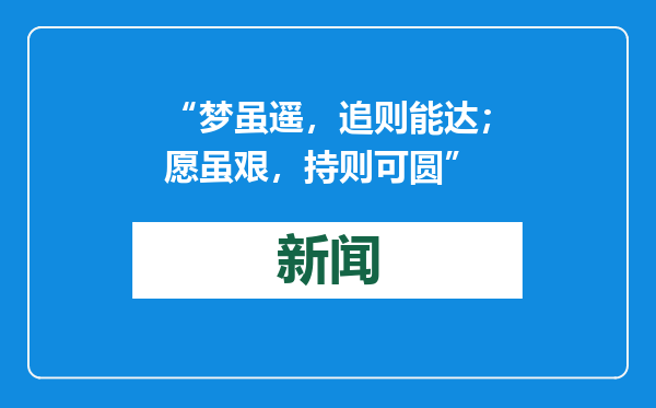 “梦虽遥，追则能达；愿虽艰，持则可圆”