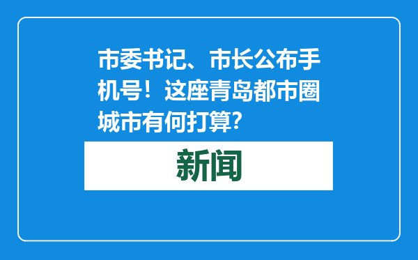 市委书记、市长公布手机号！这座青岛都市圈城市有何打算？