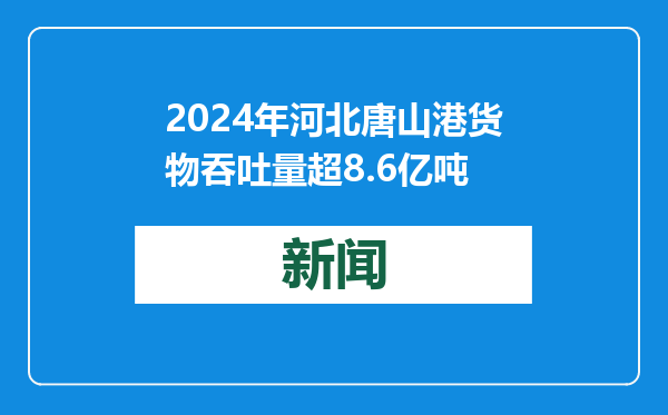 2024年河北唐山港货物吞吐量超8.6亿吨