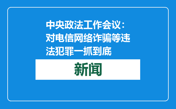 中央政法工作会议：对电信网络诈骗等违法犯罪一抓到底