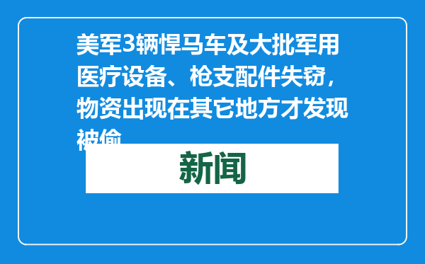 美军3辆悍马车及大批军用医疗设备、枪支配件失窃，物资出现在其它地方才发现被偷