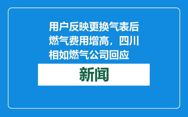 用户反映更换气表后燃气费用增高，四川相如燃气公司回应