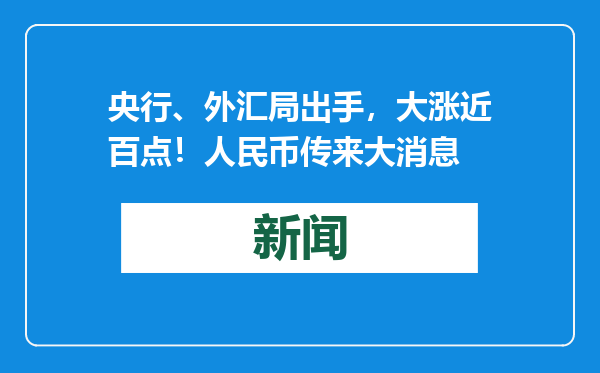 央行、外汇局出手，大涨近百点！人民币传来大消息