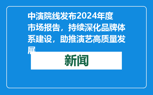 中演院线发布2024年度市场报告，持续深化品牌体系建设，助推演艺高质量发展