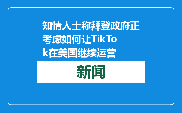 知情人士称拜登政府正考虑如何让TikTok在美国继续运营