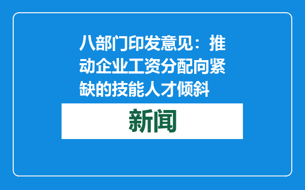 八部门印发意见：推动企业工资分配向紧缺的技能人才倾斜