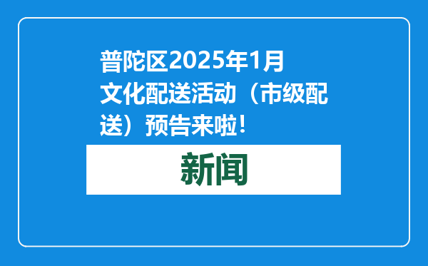 普陀区2025年1月文化配送活动（市级配送）预告来啦！