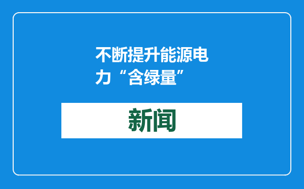 不断提升能源电力“含绿量”