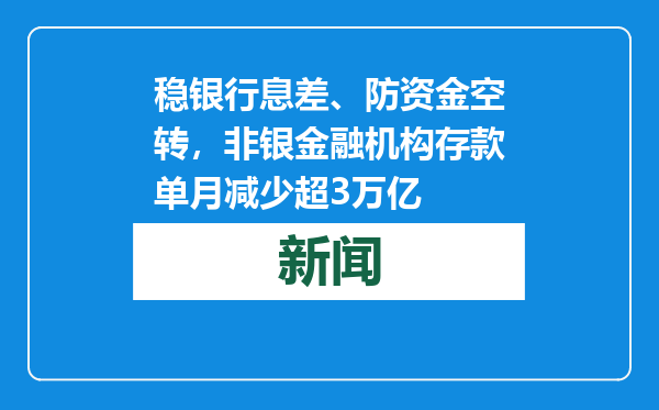 稳银行息差、防资金空转，非银金融机构存款单月减少超3万亿