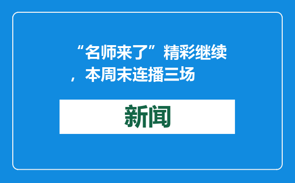 “名师来了”精彩继续，本周末连播三场