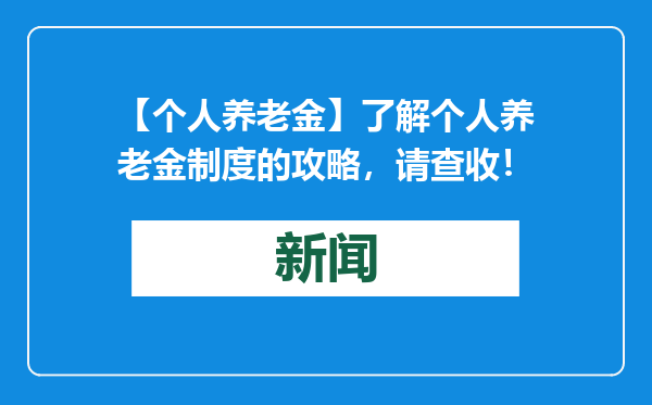 【个人养老金】了解个人养老金制度的攻略，请查收！
