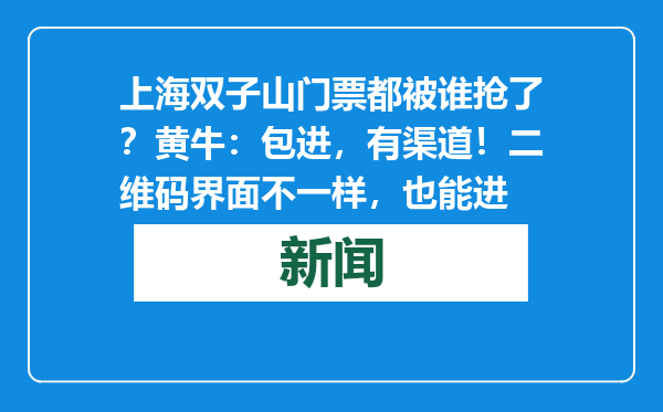 上海双子山门票都被谁抢了？黄牛：包进，有渠道！二维码界面不一样，也能进
