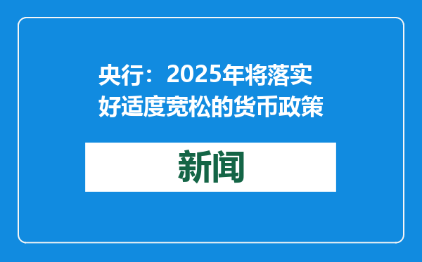 央行：2025年将落实好适度宽松的货币政策