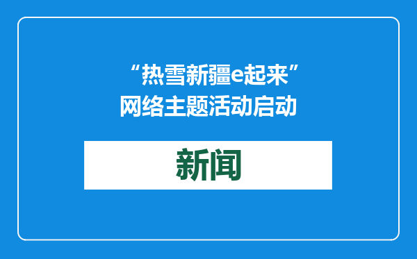 “热雪新疆e起来”网络主题活动启动