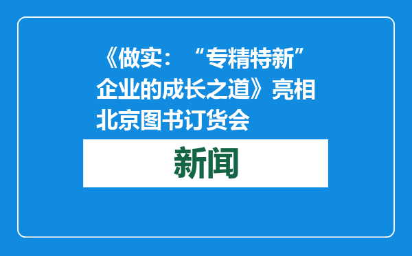 《做实：“专精特新”企业的成长之道》亮相北京图书订货会
