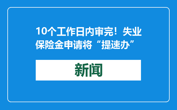 10个工作日内审完！失业保险金申请将“提速办”