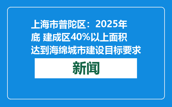 上海市普陀区：2025年底 建成区40%以上面积达到海绵城市建设目标要求
