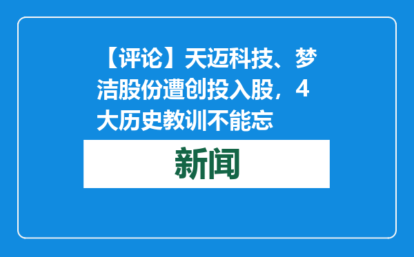 【评论】天迈科技、梦洁股份遭创投入股，4大历史教训不能忘