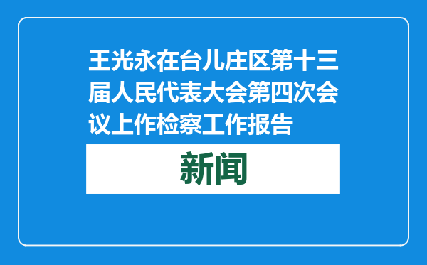 王光永在台儿庄区第十三届人民代表大会第四次会议上作检察工作报告