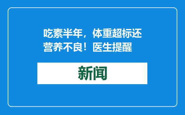 吃素半年，体重超标还营养不良！医生提醒