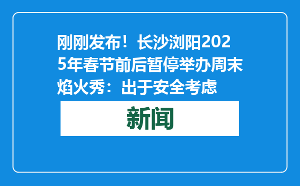 刚刚发布！长沙浏阳2025年春节前后暂停举办周末焰火秀：出于安全考虑