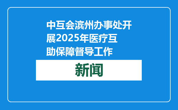 中互会滨州办事处开展2025年医疗互助保障督导工作