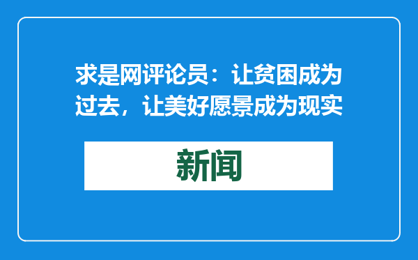 求是网评论员：让贫困成为过去，让美好愿景成为现实