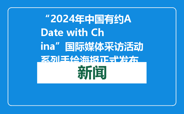 “2024年中国有约A Date with China”国际媒体采访活动系列手绘海报正式发布