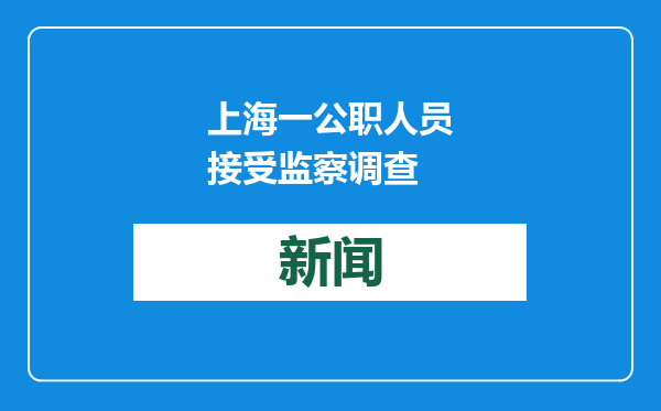 上海一公职人员接受监察调查
