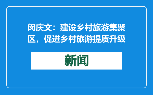 闵庆文：建设乡村旅游集聚区，促进乡村旅游提质升级