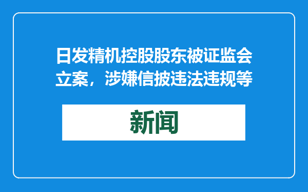 日发精机控股股东被证监会立案，涉嫌信披违法违规等