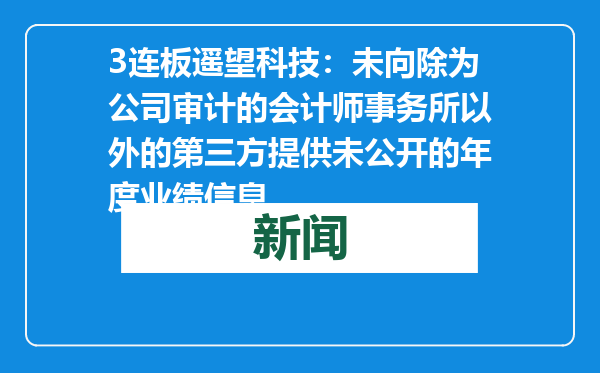 3连板遥望科技：未向除为公司审计的会计师事务所以外的第三方提供未公开的年度业绩信息