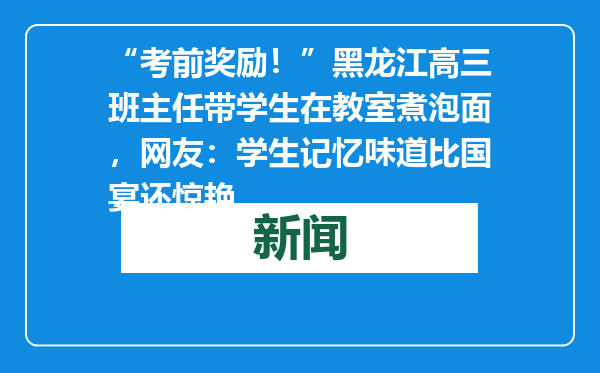 “考前奖励！”黑龙江高三班主任带学生在教室煮泡面，网友：学生记忆味道比国宴还惊艳